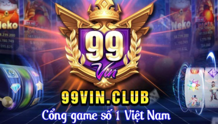 99Vin Club – Chơi Là Win – Link Tải 99Vin.Club IOS AnDroid APK