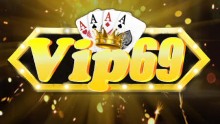 Vip69 Club – Cổng Game Bài Đổi Thưởng Hoàng Gia – Link Tải Vip69.Club IOS AnDroid APK