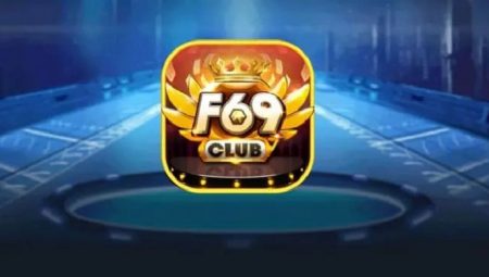 F69 Club – Sân Chơi Nổ Hũ Giàu Nhất Làng Game 2023 – Link Tải F69.Club IOS AnDroid APK