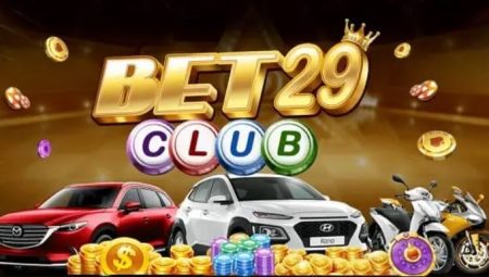 Bet29 Club – Game Đổi Thưởng Uy Tín Hàng Đầu – Link Tải Bet29.Club IOS AnDroid APK